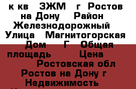 1 к.кв.  ЗЖМ   г. Ростов-на-Дону. › Район ­ Железнодорожный › Улица ­ Магнитогорская › Дом ­ 1 Г › Общая площадь ­ 41 › Цена ­ 1 800 000 - Ростовская обл., Ростов-на-Дону г. Недвижимость » Квартиры продажа   . Ростовская обл.,Ростов-на-Дону г.